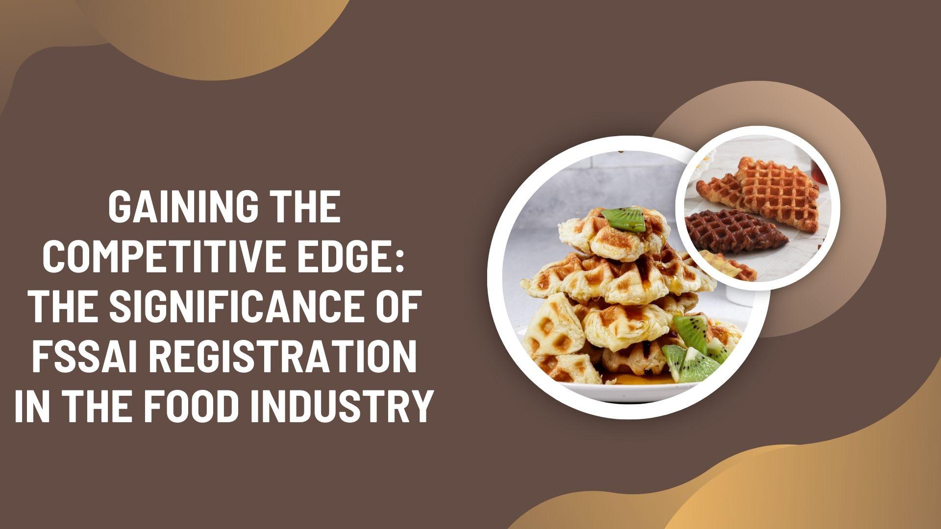 Gaining the Competitive Edge: The Significance of FSSAI Registration in the Food Industry Gaining the Competitive Edge: The Significance of FSSAI Registration in the Food Industry